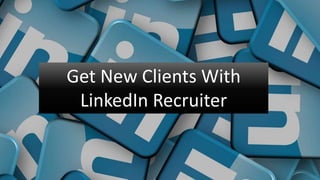 Get New Clients With
LinkedIn Recruiter
 
