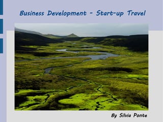 Business Development - Start-up Travel




                           By Silvia Ponte
 