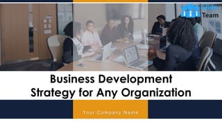 Business Development
Strategy for Any Organization
Your C ompany N ame
 