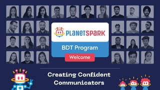 Creating Confident
Communicators
BDT Program
Welcome
 