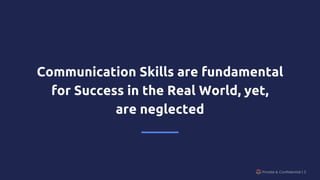 Communication Skills are fundamental
for Success in the Real World, yet,
are neglected
Private & Confidential | 3
 