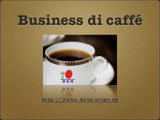Business di caffé
http://italia.dxneurope.eu
 