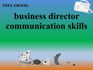 1
FREE EBOOK:
CommunicationSkills365.info
business director
communication skills
 