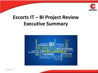 Escorts IT – BI Project Review
Executive Summary
23 May 14
 