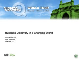 Business Discovery in a Changing World
Peter McQuade
Vice President
QlikTech Inc.
 
