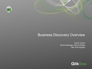 Business Discovery Overview Trevor Tucker Sector Manager, Telco & Media Qlik Technologies 
