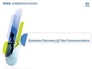 © Copyright 2011 Tata Communications Ltd. All rights reserved. 1
BusinessDiscovery@ Tata Communications
 