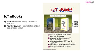 favoriot
IoT eBooks
1) IoT Notes – Great to use for your IoT
lectures!
2) Your IoT Journey – Compilation of best
Blog arti...