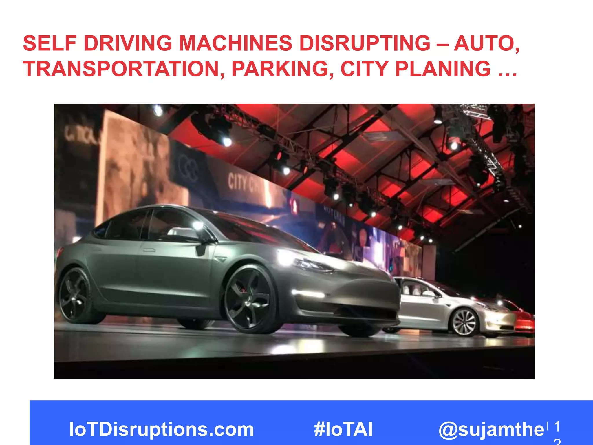 SELF DRIVING MACHINES DISRUPTING – AUTO,
TRANSPORTATION, PARKING, CITY PLANING …
1IoTDisruptions.com #IoTAI @sujamthe