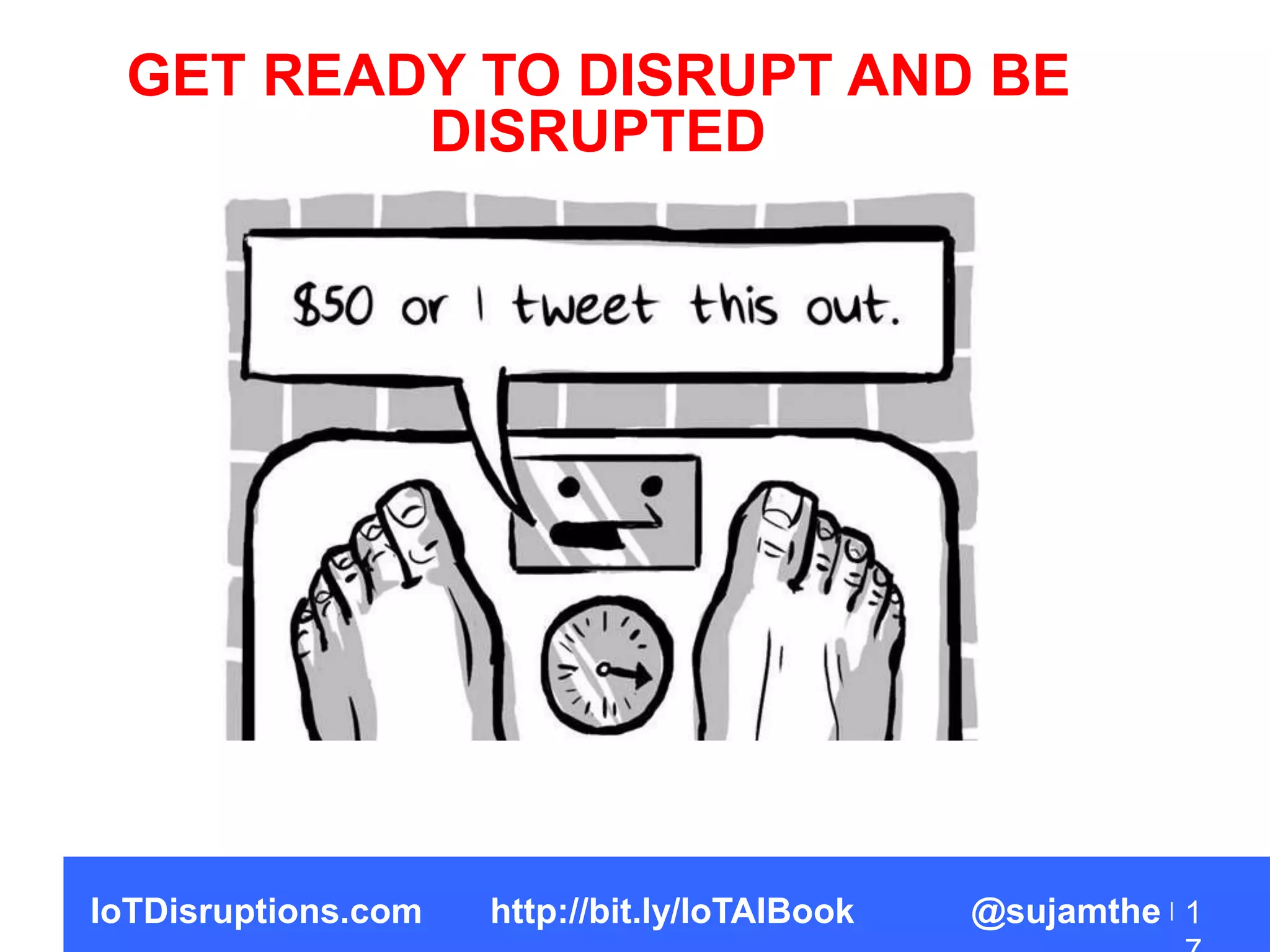 1IoTDisruptions.com http://bit.ly/IoTAIBook @sujamthe
GET READY TO DISRUPT AND BE
DISRUPTED