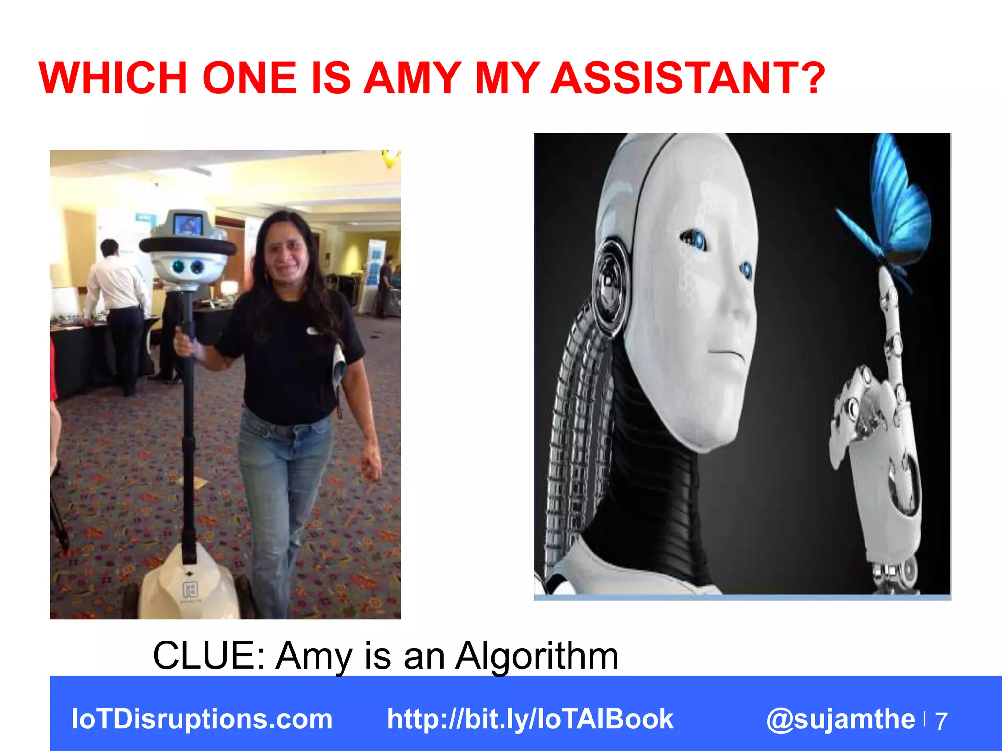 7
WHICH ONE IS AMY MY ASSISTANT?
CLUE: Amy is an Algorithm
IoTDisruptions.com http://bit.ly/IoTAIBook @sujamthe