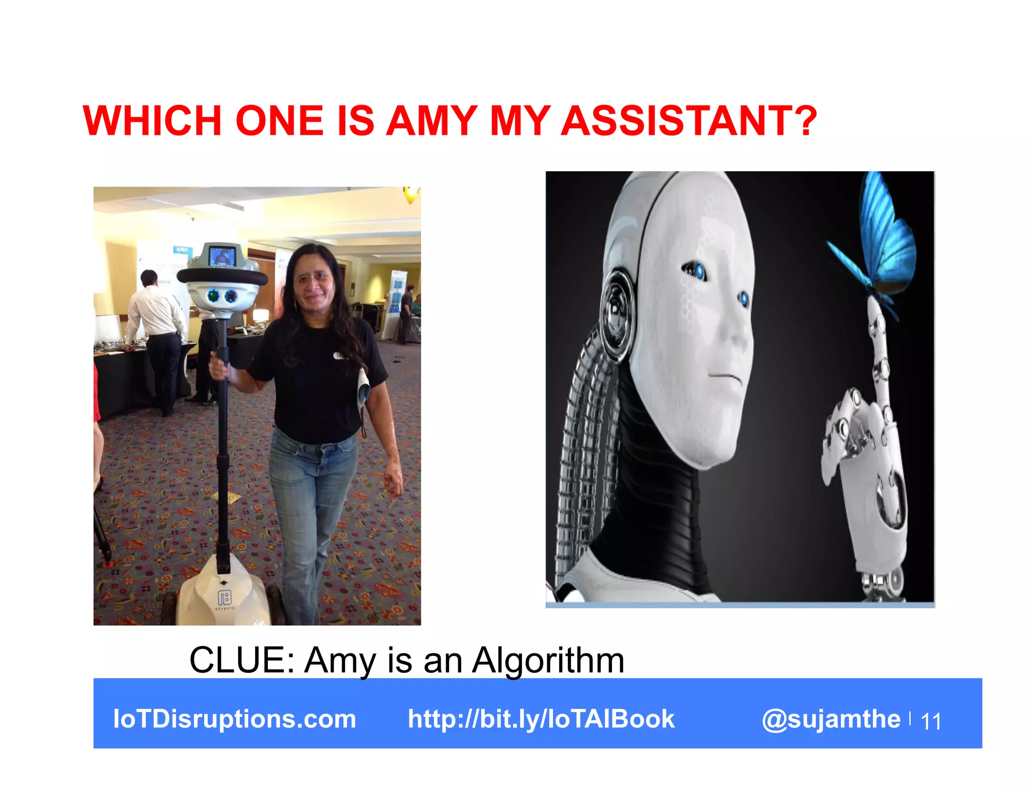11
WHICH ONE IS AMY MY ASSISTANT?
CLUE: Amy is an Algorithm
IoTDisruptions.com http://bit.ly/IoTAIBook @sujamthe
 