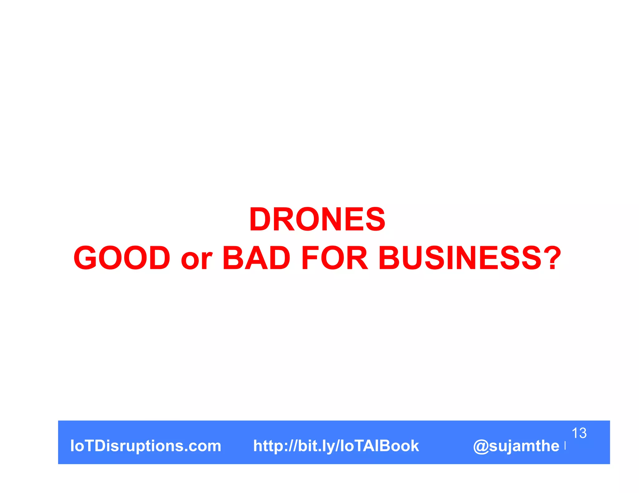 DRONES
GOOD or BAD FOR BUSINESS?
13
IoTDisruptions.com http://bit.ly/IoTAIBook @sujamthe
 