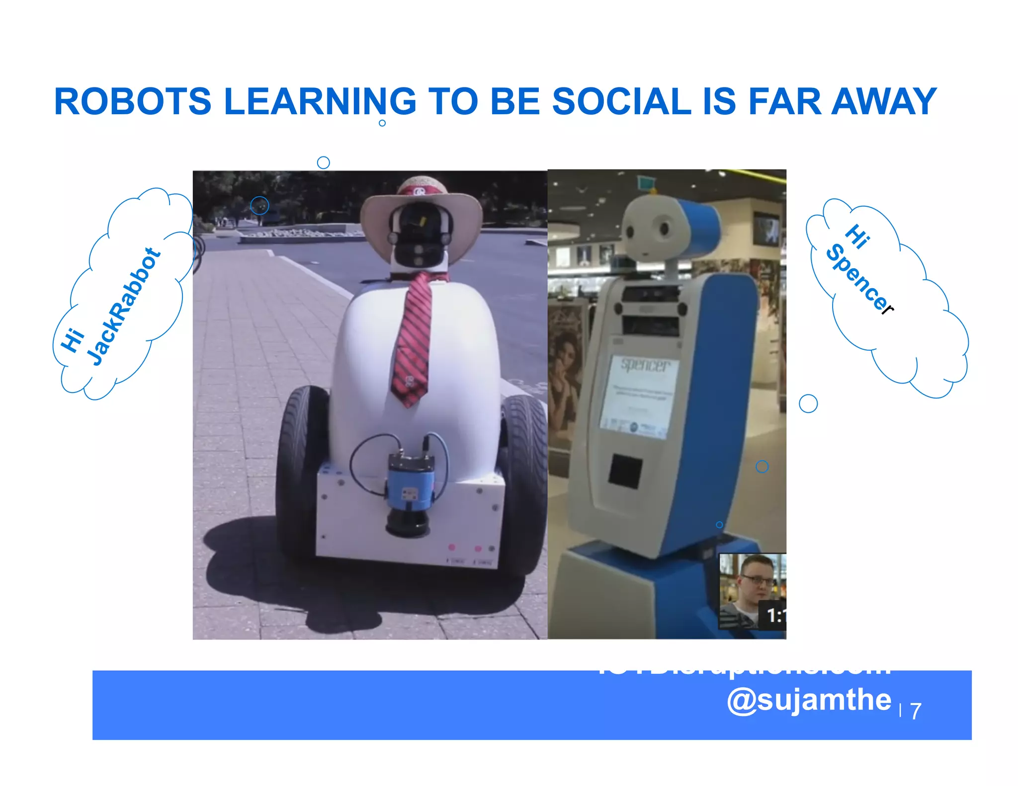 IOTDisruptions.com
@sujamthe 7
ROBOTS LEARNING TO BE SOCIAL IS FAR AWAY
 
