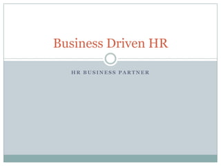 Business Driven HR
HR BUSINESS PARTNER

 