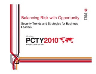 Balancing Risk with Opportunity
Security Trends and Strategies for Business
Leaders

   IBM Software
 