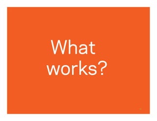 18
What
works?
 