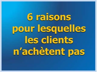 6 raisons pour lesquelles les clients n’achètent pas
