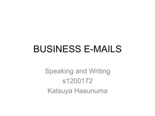 BUSINESS E-MAILS
Speaking and Writing
s1200172
Katsuya Hasunuma
 