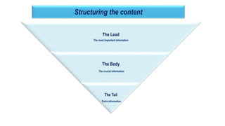21
Structuring the content
The Lead
The most important information
The Body
The crucial information
The Tail
Extra information
 