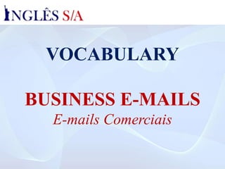 VOCABULARY
BUSINESS E-MAILS
E-mails Comerciais
 