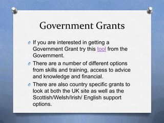 Government Grants
O If you are interested in getting a
  Government Grant try this tool from the
  Government.
O There are...