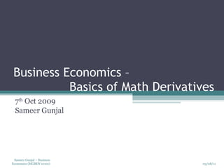 Business Economics –    Basics of Math Derivatives 7 th  Oct 2009 Sameer Gunjal 