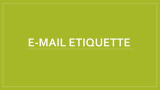 E-MAIL ETIQUETTE
 