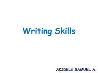 Writing Skills



        AKIDELE SAMUEL A.
 