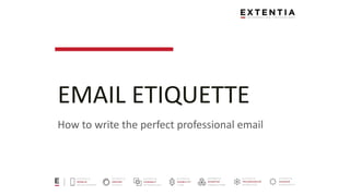 EMAIL ETIQUETTE
How to write the perfect professional email
 
