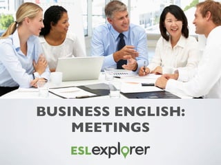 BUSINESS ENGLISH:
MEETINGS
 