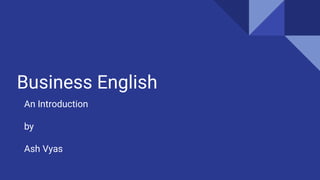 Business English
An Introduction
by
Ash Vyas
 