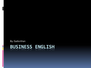 BUSINESS ENGLISH
By: Sadia khan
 