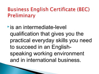  isan intermediate-level
 qualification that gives you the
 practical everyday skills you need
 to succeed in an English-
 speaking working environment
 and in international business.
 