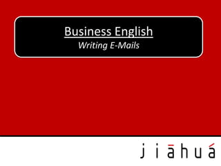 Business English
  Writing E-Mails
 