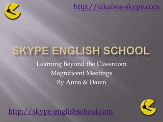 Skype English School Learning Beyond the Classroom Magnificent Meetings  By Anna & Dawn 