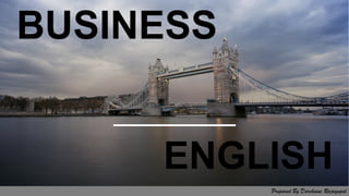 BUSINESS
ENGLISH
Prepared By Darchaini Rajagopal
 