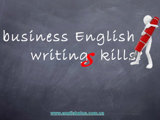 business English
   writing kills?
          S
 