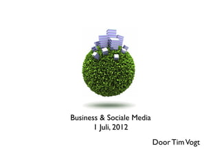 Business & Sociale Media 	

       1 Juli, 2012	

                           Door Tim Vogt	

 