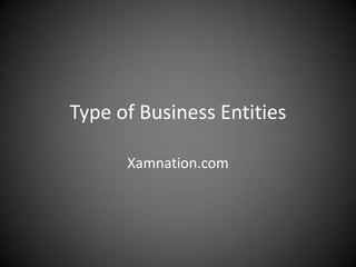 Type of Business Entities
Xamnation.com
 
