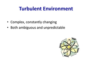 Turbulent Environment
• Complex, constantly changing
• Both ambiguous and unpredictable
 