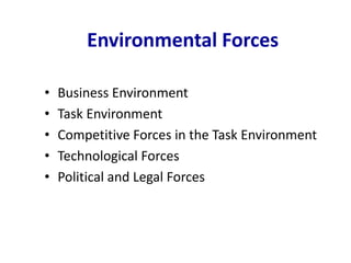 Environmental Forces
• Business Environment
• Task Environment
• Competitive Forces in the Task Environment
• Technological Forces
• Political and Legal Forces
 
