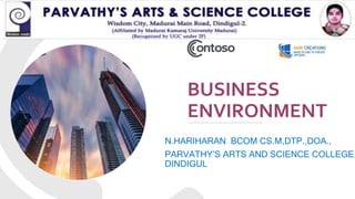 BUSINESS
ENVIRONMENT
N.HARIHARAN BCOM CS.M,DTP.,DOA.,
PARVATHY’S ARTS AND SCIENCE COLLEGE,
DINDIGUL
 