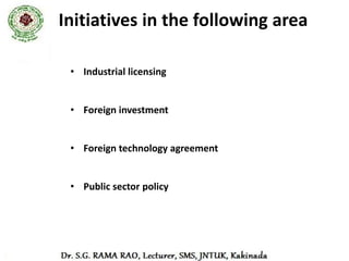 Policy Measures
• Liberalization of industrial licensing policy

• Liberalization of locational policy

• Liberalized policy for small scale sector

• Liberalized policy for Foreign technology
  agreement
 