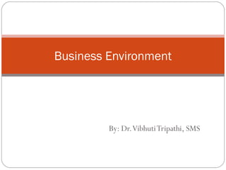 By: Dr.VibhutiTripathi, SMS
Business Environment
 
