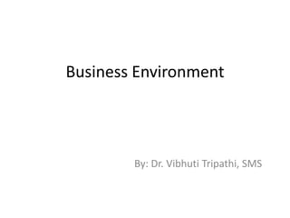 Business Environment

By: Dr. Vibhuti Tripathi, SMS

 