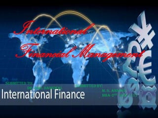 International
Financial Management
Submitted to:
Dr. anil dangwal
Submitted by:
m. s. ansari
mba-2nd sem. (11)
 