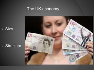 The UK economy
 Size
 Structure
 