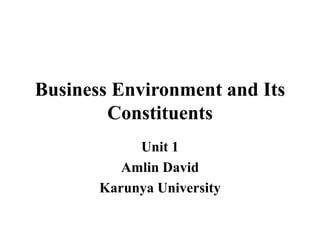 Business Environment and Its
Constituents
Unit 1
Amlin David
Karunya University
 