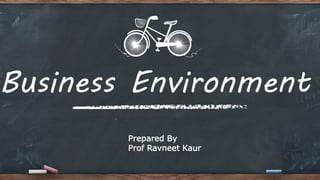 Business Environment
Prepared By
Prof Ravneet Kaur
 